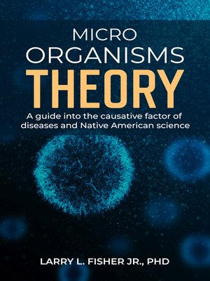 cover image of Microorganisms Theory: a guide into the causative factor of diseases and Native American science
